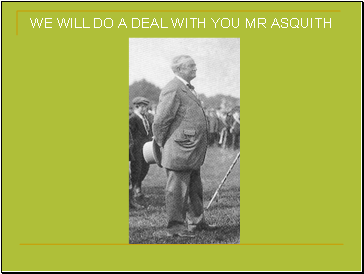WE WILL DO A DEAL WITH YOU MR ASQUITH