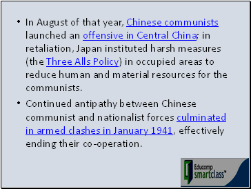 In August of that year, Chinese communists launched an offensive in Central China; in retaliation, Japan instituted harsh measures (the Three Alls Policy) in occupied areas to reduce human and material resources for the communists.