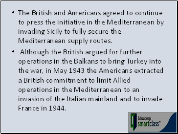 The British and Americans agreed to continue to press the initiative in the Mediterranean by invading Sicily to fully secure the Mediterranean supply routes.