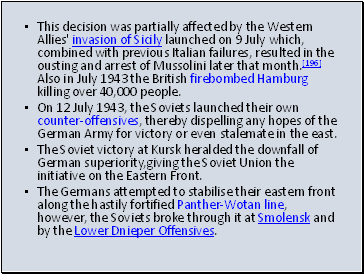 This decision was partially affected by the Western Allies' invasion of Sicily launched on 9 July which, combined with previous Italian failures, resulted in the ousting and arrest of Mussolini later that month.[196] Also in July 1943 the British firebombed Hamburg killing over 40,000 people.