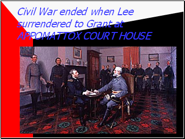 Civil War ended when Lee surrendered to Grant at APPOMATTOX COURT HOUSE