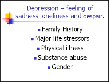 Depression  feeling of sadness loneliness and despair.