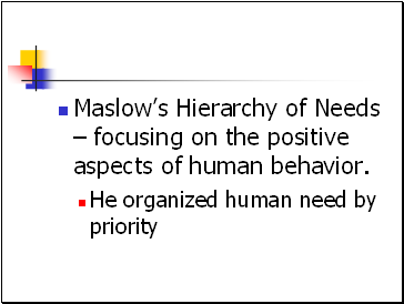 Maslows Hierarchy of Needs  focusing on the positive aspects of human behavior.