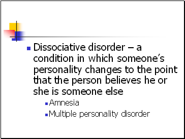 Dissociative disorder  a condition in which someones personality changes to the point that the person believes he or she is someone else