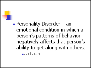 Personality Disorder  an emotional condition in which a persons patterns of behavior negatively affects that persons ability to get along with others.