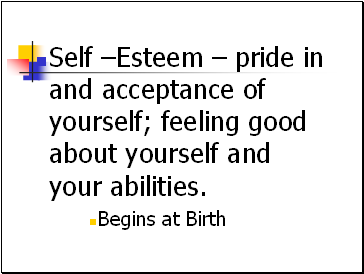 Self Esteem  pride in and acceptance of yourself; feeling good about yourself and your abilities.