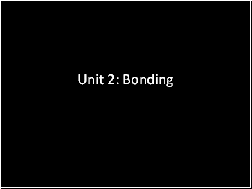 Unit 2: Bonding