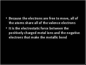 Because the electrons are free to move, all of the atoms share all of the valence electrons