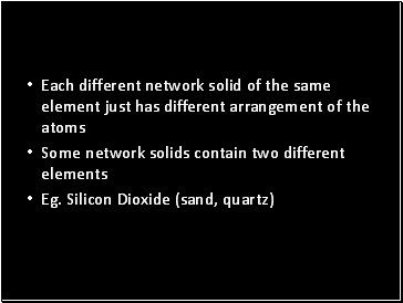 Each different network solid of the same element just has different arrangement of the atoms