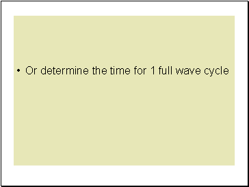 Or determine the time for 1 full wave cycle