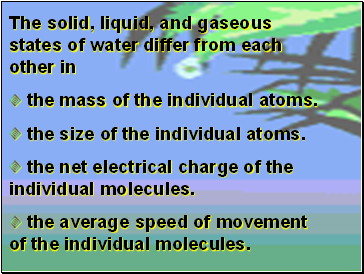 The solid, liquid, and gaseous states of water differ from each other in