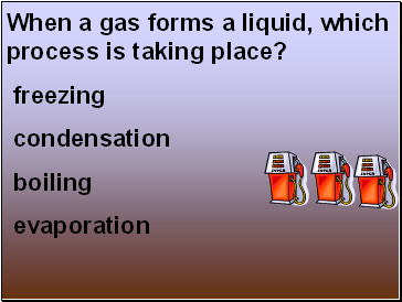 When a gas forms a liquid, which process is taking place?