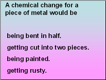 A chemical change for a piece of metal would be