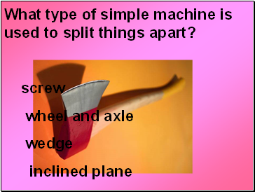 What type of simple machine is used to split things apart?