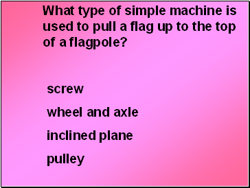 What type of simple machine is used to pull a flag up to the top of a flagpole?