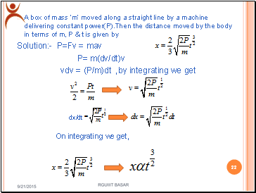 A box of mass m moved along a straight line by a machine delivering constant power(P).Then the distance moved by the body in terms of m, P & t is given by