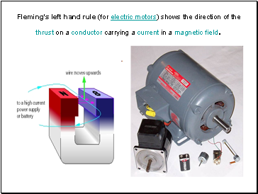 Fleming's left hand rule (for electric motors) shows the direction of the thrust on a conductor carrying a current in a magnetic field.