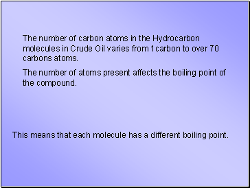 The number of carbon atoms in the Hydrocarbon molecules in Crude Oil varies from 1carbon to over 70 carbons atoms.