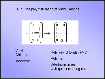 E.g. The polymerisation of Vinyl Chloride :