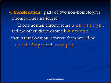 4. translocation: parts of two non-homologous chromosomes are joined: