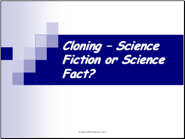 Cloning  Science Fiction or Science Fact?