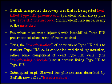 Griffith unexpected discovery was that if he injected heat-killed Type IIIS pneumococci (Virulent when alive) plus live Type IIR pneumococci (nonvirulent) into mice, many of the mice died.