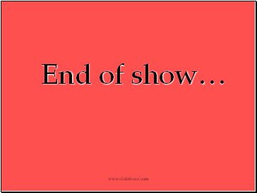 End of show
