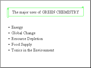 The major uses of GREEN CHEMISTRY