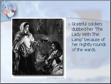 Grateful soldiers dubbed her 'The Lady With The Lamp' because of her nightly rounds of the wards.