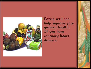 Eating well can help improve your general health. If you have coronary heart disease.