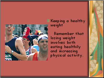 Keeping a healthy weight Remember that losing weight involves both eating healthily and increasing physical activity.