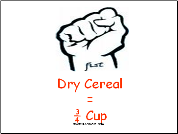Dry Cereal = ¾ Cup