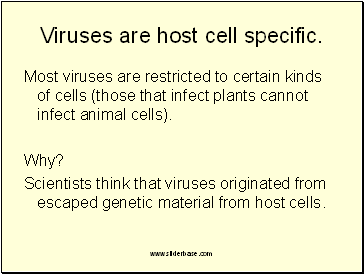 Viruses are host cell specific.