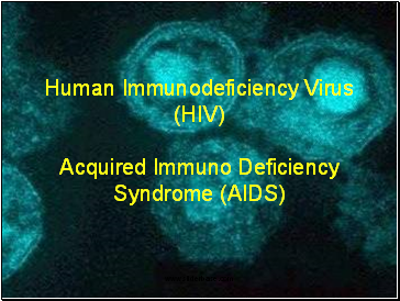 Human Immunodeficiency Virus (HIV) Acquired Immuno Deficiency Syndrome (AIDS)