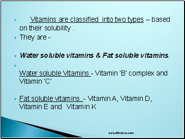 Vitamins are classified into two types – based on their solubility .