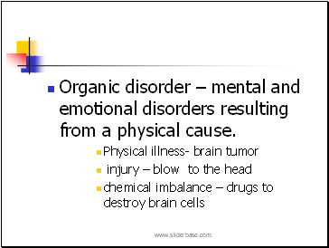 Organic disorder  mental and emotional disorders resulting from a physical cause.