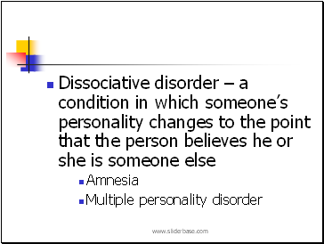 Dissociative disorder  a condition in which someones personality changes to the point that the person believes he or she is someone else