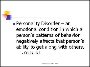 Personality Disorder  an emotional condition in which a persons patterns of behavior negatively affects that persons ability to get along with others.