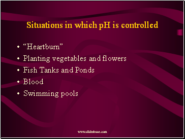 Situations in which pH is controlled