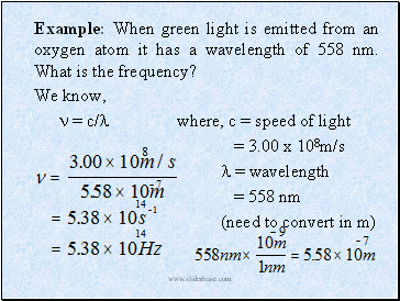 Example: When green light is emitted from an oxygen atom it has a wavelength of 558 nm. What is the frequency?