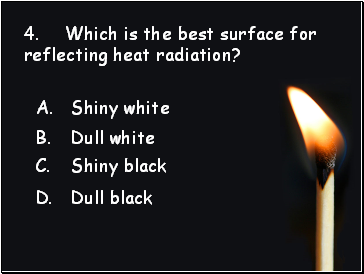 4. Which is the best surface for reflecting heat radiation?