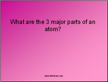 What are the 3 major parts of an atom?