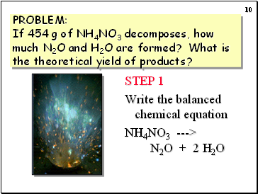 PROBLEM: If 454 g of NH4NO3 decomposes, how much N2O and H2O are formed? What is the theoretical yield of products?