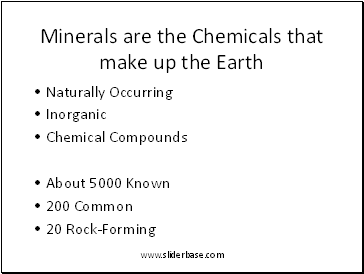 Minerals are the Chemicals that make up the Earth