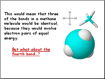 This would mean that three of the bonds in a methane