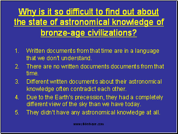 • Why is it so difficult to find out about the state of astronomical knowledge of bronze-age civilizations? Written documents from that time are in a language that we don’t understand.