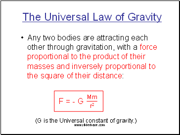 The Universal Law of Grav Any two bodies are attracting each other through gravitation, with a force proportional to the product of their masses and inversely proportional to the square of their distance: