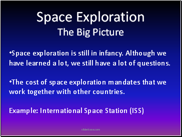 •Space Exploration The Big Picture Space exploration is still in infancy. Although we have learned a lot, we still have a lot of questions.