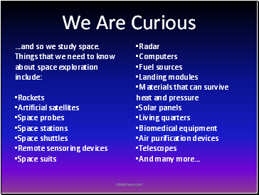 We Are C …and so we study space. Things that we need to know about space exploration include: