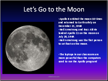 Lets Go to the Moon Apollo 8 orbited the moon 10 times and returned to Earth safely on December 21, 1968